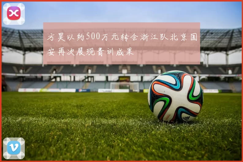 方昊以约500万元转会浙江队北京国安再次展现青训成果